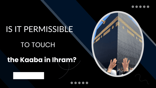 Is it Permissible to Touch the Kaaba in Ihram?